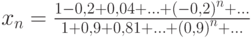 x_n=\frac{1-0,2+0,04+\ldots+\left(-0,2\right)^n+\ldots}{1+0,9+0,81+\ldots+\left(0,9\right)^n+\ldots}