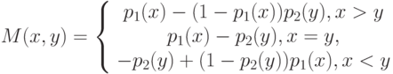 M(x,y)=\left\{ \begin {array}{1} p_1(x)-(1-p_1(x))p_2(y),x>y\\p_1(x)-p_2(y),x=y,\\-p_2(y)+(1-p_2(y))p_1(x),x<y\end{array} \right.