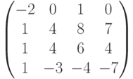 \begin{pmatrix}-2 & 0 & 1 & 0\\1 & 4 & 8 & 7\\1 & 4 & 6 & 4\\1 & -3 & -4 & -7\\\end{pmatrix}