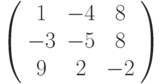 \left( \begin{array}{ccc} 1 & -4 &  8\\ -3 & -5 & 8\\ 9 &  2 & -2\\\end{array} \right)