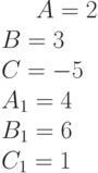 A= 2\\B= 3\\C= -5\\A_1= 4\\B_1= 6\\C_1= 1