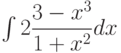 \int 2 \dfrac{3-x^3}{1+x^2} dx