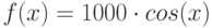 f(x)=1000\cdot cos(x)