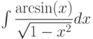 \int \dfrac{\arcsin(x)}{\sqrt{1-x^2}} dx