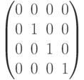         	  \begin{pmatrix}        	  0 & 0 & 0 & 0 \\        	  0 & 1 & 0 & 0 \\        	  0 & 0 & 1 & 0 \\        	  0 & 0 & 0 & 1        	  \end{pmatrix}        	  