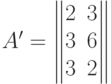 A^{\prime}=\begin{Vmatrix}2&3\\3&6\\3&2\end{Vmatrix}