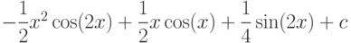 -\dfrac{1}{2}x^2\cos(2x)+\dfrac{1}{2}x\cos(x)+\dfrac{1}{4}\sin(2x)+c