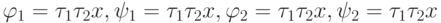 \varphi_1= \tau_1\tau_2 x, \psi_1=\tau_1 \tau_2 x,  \varphi_2= \tau_1\tau_2x, \psi_2 = \tau_1\tau_2 x