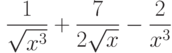  $\dfrac{1}{\sqrt{x^3}}+\dfrac{7}{2\sqrt{x}}-\dfrac{2}{x^3} $