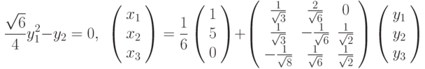 \frac{\sqrt{6}}{4}y_{1}^{2}-y_{2}=0,\ \ \left( \begin{array}{c}x_{1} \\ x_{2} \\ x_{3}%\end{array}%\right) =\frac{1}{6}\left( \begin{array}{c}1 \\ 5 \\ 0%\end{array}%\right) +\left( \begin{array}{ccc}\frac{1}{\sqrt{3}} & \frac{2}{\sqrt{6}} & 0 \\ \frac{1}{\sqrt{3}} & -\frac{1}{\sqrt{6}} & \frac{1}{\sqrt{2}} \\ -\frac{1}{\sqrt{8}} & \frac{1}{\sqrt{6}} & \frac{1}{\sqrt{2}}%\end{array}%\right) \left( \begin{array}{c}y_{1} \\ y_{2} \\ y_{3}%\end{array}%\right)