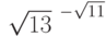 $\sqrt{13}^{\ -\sqrt{11}}$