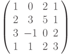 \left( \begin{array}{cccc}1 & 0 & 2 & 1 \\ 2 & 3 & 5 & 1 \\ 3 & -1 & 0 & 2 \\ 1 & 1 & 2 & 3%\end{array}%\right)