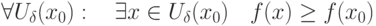 \forall U_{\delta}(x_0):\quad \exists x\in U_{\delta}(x_0)\quad f(x)\geq f(x_0)