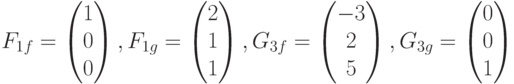 $$F_{1f}=\begin{pmatrix}1\\0\\0\end{pmatrix},F_{1g}=\begin{pmatrix}2\\1\\1\end{pmatrix},G_{3f}=\begin{pmatrix}-3\\2\\5\end{pmatrix},G_{3g}=\begin{pmatrix}0\\0\\1\end{pmatrix}$$