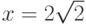 x = 2\sqrt 2