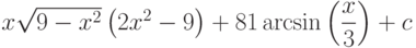 x\sqrt{9-x^2}\left(2x^2-9 \right) +81\arcsin\left(\dfrac{x}{3} \right)+ c