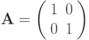 \mathbf{A}=\left( \begin{array}{cc}1 & 0 \\0 & 1 \end{array} \right)