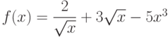 $f(x) =\dfrac{2}{\sqrt{x}}+3\sqrt{x}-5x^3 $ 