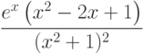 $\dfrac{e^x\left(x^2-2x+1 \right) }{(x^2+1)^2} $
