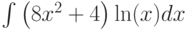 \int \left( 8x^2+4\right)\ln(x) dx