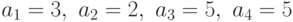 a_1 =3, \ a_2 =2, \ a_3 =5, \ a_4 =5