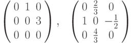 \left( \begin{array}{ccc}0 & 1 & 0 \\ 0 & 0 & 3 \\ 0 & 0 & 0%\end{array}%\right) ,\ \ \left( \begin{array}{ccc}0 & \frac{2}{3} & 0 \\ 1 & 0 & -\frac{1}{2} \\ 0 & \frac{4}{3} & 0%\end{array}%\right)