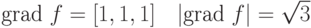 \text{grad }f=[1,1,1]\quad |\text{grad }f|=\sqrt{3}