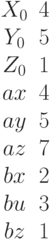 \begin{matrix}X_0&4\\Y_0 &5\\Z_0&1\\ax&4\\ay&5\\az&7\\bx&2\\bu&3\\bz&1\end{matrix}