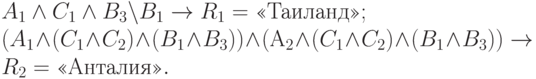 A_1\land C_1\land «B_3\backslash B_1» \to R_1 = \text{«Таиланд»};\\(A_1\land (C_1\land C_2)\land (B_1\land B_3))\land (А_2\land (C_1\land C_2)\land (B_1\land B_3)) \to R_2 = \text{«Анталия»}.