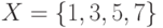 X = \left\{ {1, 3, 5, 7} \right\}