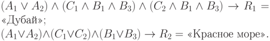 (A_1\lor A_2)\land (C_1\land «B_1\land B_3»)\land (C_2\land «B_1\land B_3») \to R_1 = \text{«Дубай»};\\(A_1\lor A_2)\land (C_1\lor C_2)\land (B_1\lor B_3) \to R_2 = \text{«Красное море»}.
