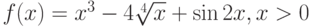 f(x) =x^3-4\sqrt[4]{x}+\sin 2x   , x>0 