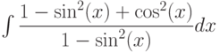 \int \dfrac{1-\sin^2(x)+\cos^2(x)}{1-\sin^2(x)} dx