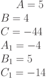 A= 5\B= 4\C= -44\A_1= -4\B_1= 5\C_1= -14