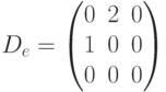 D_{e} = \begin{pmatrix}0 & 2 & 0\\1 & 0 & 0\\0 & 0 & 0\\\end{pmatrix}