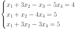 $$ \begin{cases}x_1+3x_2-x_3-5x_4=4\\x_1+x_2-4x_4=5\\x_1+3x_2-3x_4=5\end{cases} $$