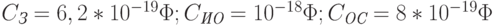 C_{\textit{З}} = 6,2*10^{-19}\Phi; C_{\textit{ИО}} = 10^{-18}\Phi; C_{\textit{ОС}} = 8*10^{-19}\Phi