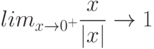 lim_{x \to 0^+} \frac {x}{|x|} \to 1