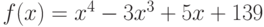 $f(x)=x^4-3x^3+5x+139$