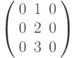 \left( \begin{array}{ccc}0 & 1 & 0 \\ 0 & 2 & 0 \\ 0 & 3 & 0%\end{array}%\right)