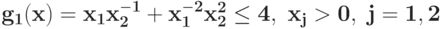 \bf{g_{1}(x) =x_{1}x_{2}^{-1} + x_{1}^{-2}x_{2}^{2}\leq 4,\ x_j>0,\j=1, 2}