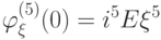 \varphi_{\xi}^{(5)}(0)=i^5E\xi^5