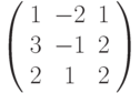 \left( \begin{array}{ccc}1 & -2 & 1 \\ 3 & -1 & 2 \\ 2 & 1 & 2%\end{array}%\right)