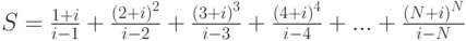 S=\frac {1+i} {i-1} + \frac {{(2+i)}^2} {i-2} + \frac {{(3+i)}^3} {i-3} + \frac {{(4+i)}^4}{i-4} + ... + \frac {{(N+i)}^N} {i-N}