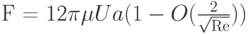 F = 12\pi \mu Ua(1 - O(\frac{2}{{\sqrt {{\mathop{\rm Re}\nolimits} } }}))