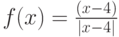 f(x)=\frac {(x-4)}{|x-4|} 