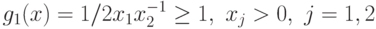 g_{1}(x) =1/2 x_{1}x_{2}^{-1} \geq 1,\ x_j>0,\j=1, 2