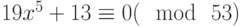 19{x}^{5}+13 \equiv 0(\mod~53)