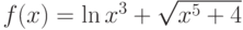  $f(x) = \ln x^3 + \sqrt{x^5+4} $