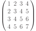 \left( \begin{array}{cccc}1 & 2 & 3 & 4 \\ 2 & 3 & 4 & 5 \\ 3 & 4 & 5 & 6 \\ 4 & 5 & 6 & 7%\end{array}%\right)